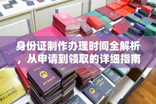 松阳身份证制作办理时间全解析，从申请到领取的详细指南